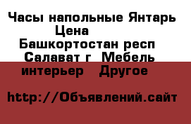 Часы напольные Янтарь.  › Цена ­ 110 000 - Башкортостан респ., Салават г. Мебель, интерьер » Другое   